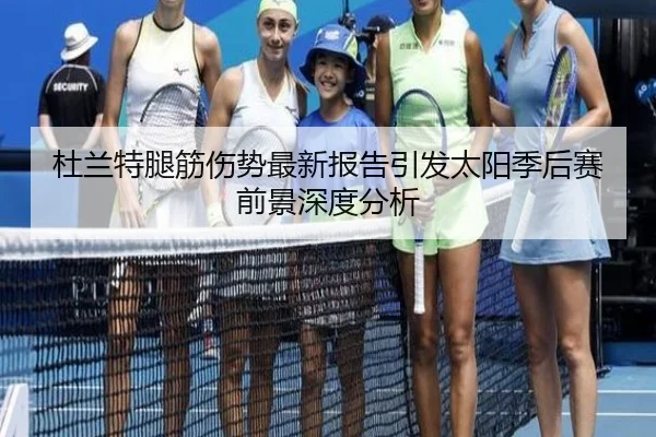 杜兰特腿筋伤势最新报告引发太阳季后赛前景深度分析