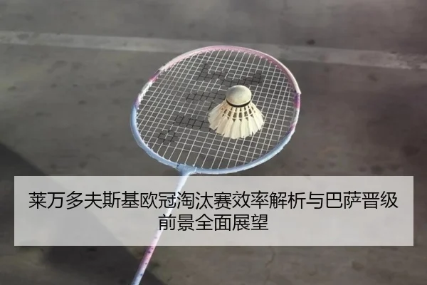 莱万多夫斯基欧冠淘汰赛效率解析与巴萨晋级前景全面展望
